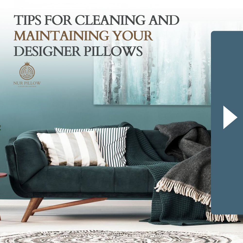 Tips for Cleaning and Maintaining Your Designer Pillows